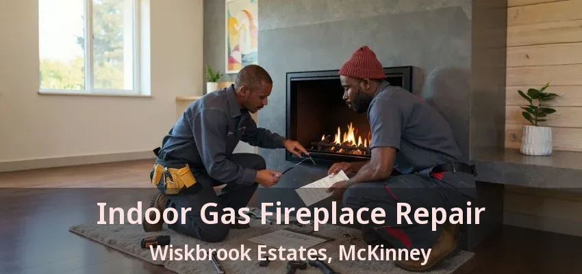 Indoor Gas Fireplace Repair Wiskbrook Estates, McKinney - TX