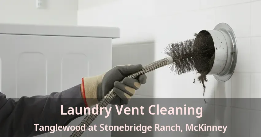 Laundry Vent Cleaning Tanglewood at Stonebridge Ranch, McKinney - TX