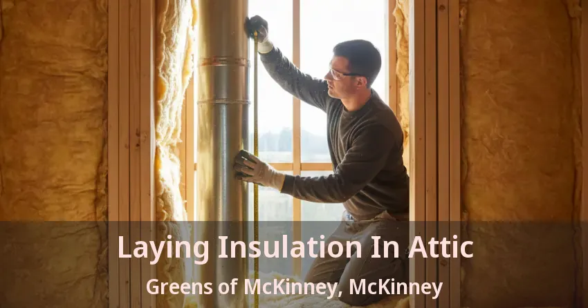 Laying Insulation In Attic Greens of McKinney, McKinney - TX Laying Insulation In Attic Greens of McKinney, McKinney - TX