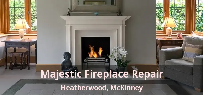 Majestic Fireplace Repair Heatherwood, McKinney - TX Majestic Fireplace Repair Heatherwood, McKinney - TX