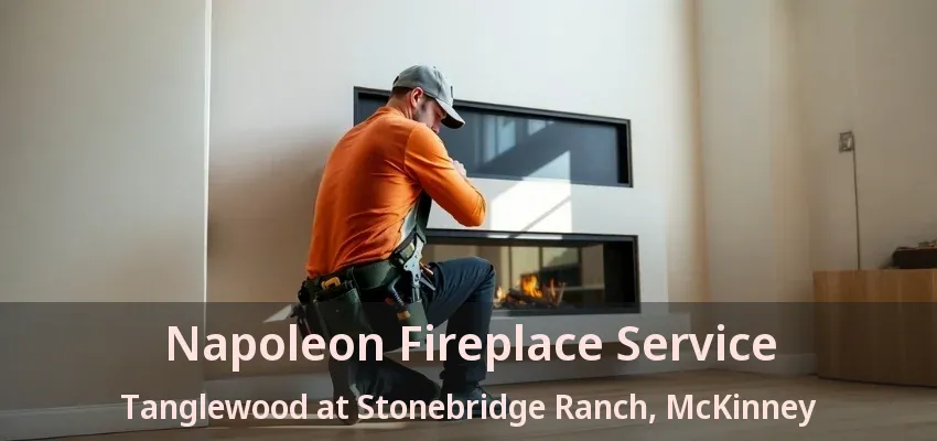 Napoleon Fireplace Service Tanglewood at Stonebridge Ranch, McKinney - TX Napoleon Fireplace Service Tanglewood at Stonebridge Ranch, McKinney - TX