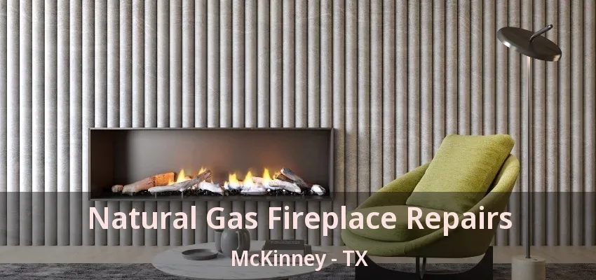 Natural Gas Fireplace Repairs McKinney - TX Natural Gas Fireplace Repairs McKinney - TX