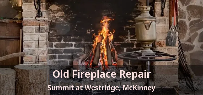 Old Fireplace Repair Summit at Westridge, McKinney - TX Old Fireplace Repair Summit at Westridge, McKinney - TX