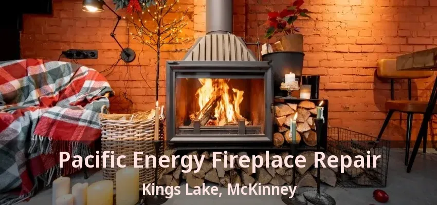 Pacific Energy Fireplace Repair Kings Lake, McKinney - TX