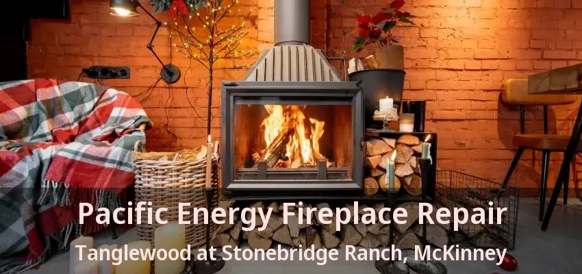 Pacific Energy Fireplace Repair Tanglewood at Stonebridge Ranch, McKinney - TX