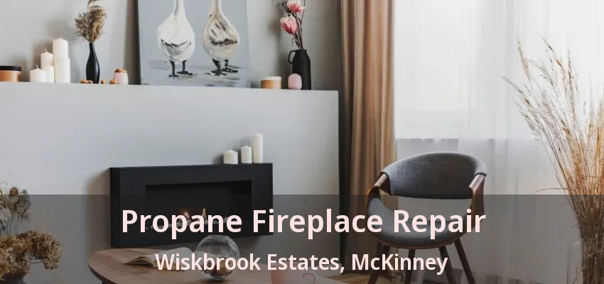 Propane Fireplace Repair Wiskbrook Estates, McKinney - TX