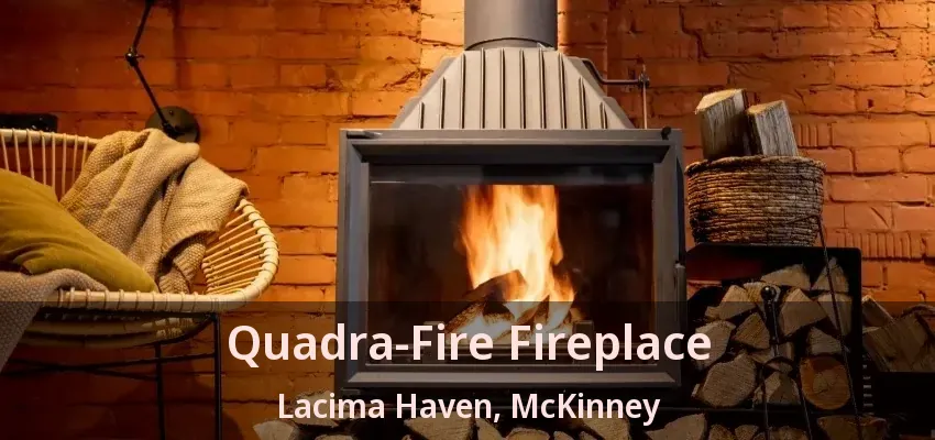 Quadra-Fire Fireplace Lacima Haven, McKinney - TX
