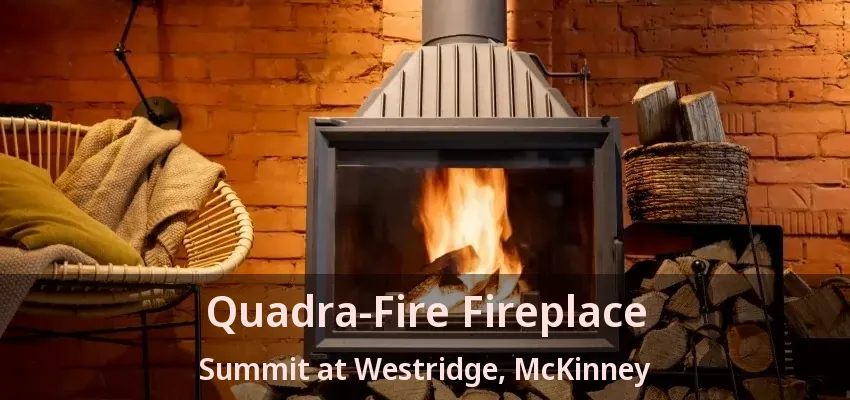 Quadra-Fire Fireplace Summit at Westridge, McKinney - TX