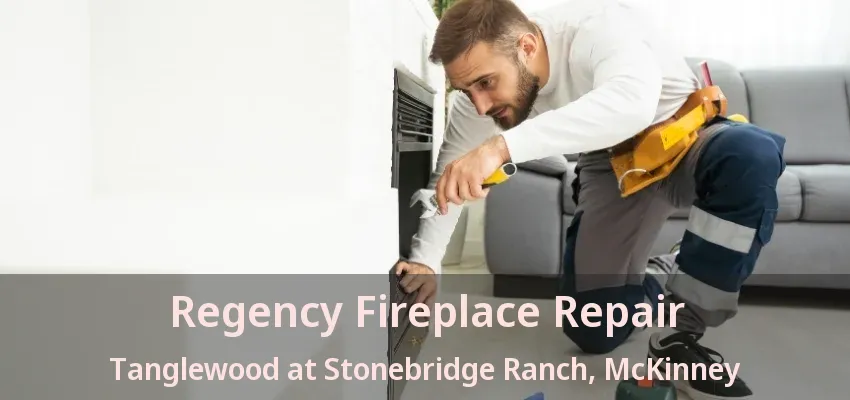 Regency Fireplace Repair Tanglewood at Stonebridge Ranch, McKinney - TX