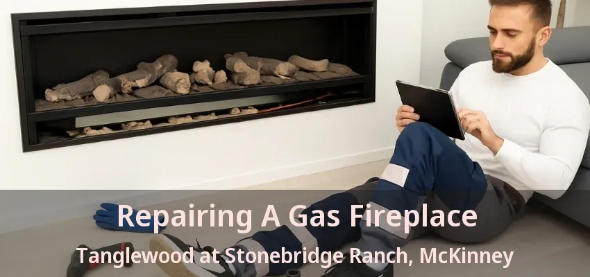 Repairing A Gas Fireplace Tanglewood at Stonebridge Ranch, McKinney - TX Repairing A Gas Fireplace Tanglewood at Stonebridge Ranch, McKinney - TX