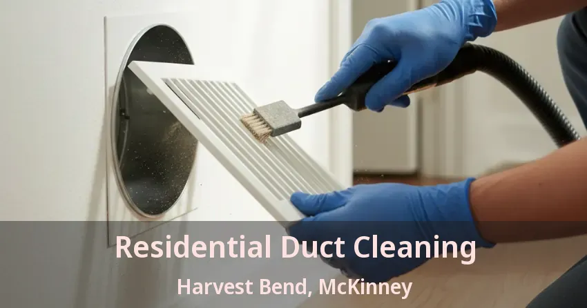 Residential Duct Cleaning Harvest Bend, McKinney - TX Residential Duct Cleaning Harvest Bend, McKinney - TX