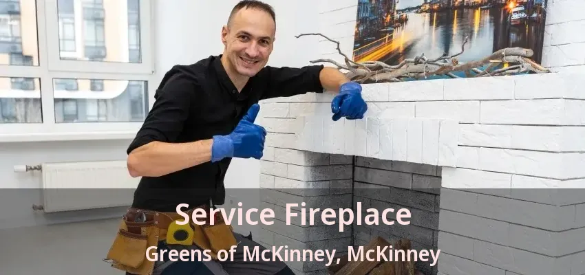Service Fireplace Greens of McKinney, McKinney - TX Service Fireplace Greens of McKinney, McKinney - TX