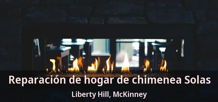 Reparación de hogar de chimenea Solas Liberty Hill, McKinney - TX