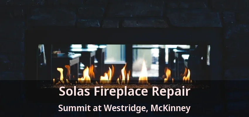 Solas Fireplace Repair Summit at Westridge, McKinney - TX