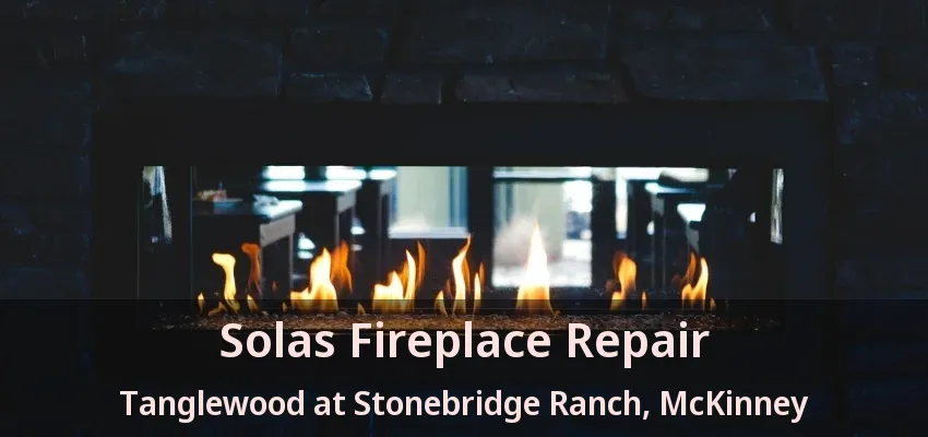 Solas Fireplace Repair Tanglewood at Stonebridge Ranch, McKinney - TX Solas Fireplace Repair Tanglewood at Stonebridge Ranch, McKinney - TX