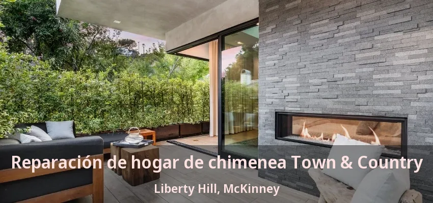 Reparación de hogar de chimenea Town & Country Liberty Hill, McKinney - TX