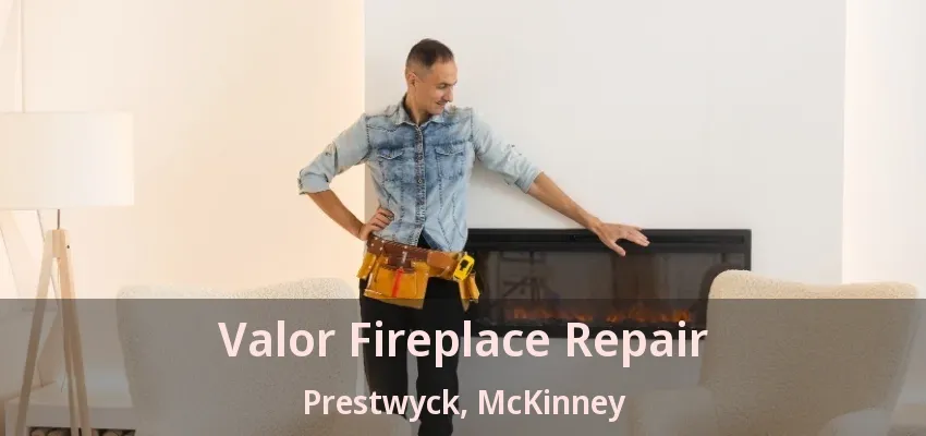 Valor Fireplace Repair Prestwyck, McKinney - TX