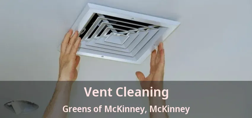 Vent Cleaning Greens of McKinney, McKinney - TX Vent Cleaning Greens of McKinney, McKinney - TX