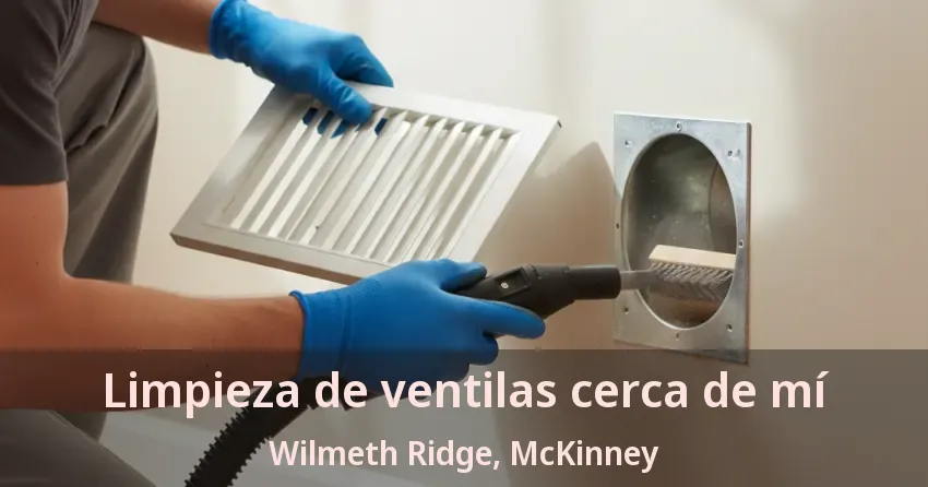 Limpieza de ventilas cerca de mí Wilmeth Ridge, McKinney - TX