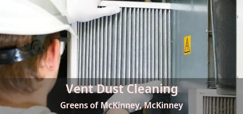 Vent Dust Cleaning Greens of McKinney, McKinney - TX Vent Dust Cleaning Greens of McKinney, McKinney - TX