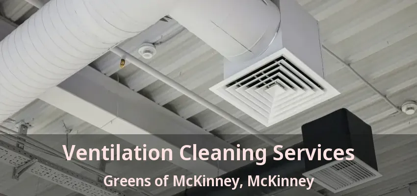 Ventilation Cleaning Services Greens of McKinney, McKinney - TX Ventilation Cleaning Services Greens of McKinney, McKinney - TX