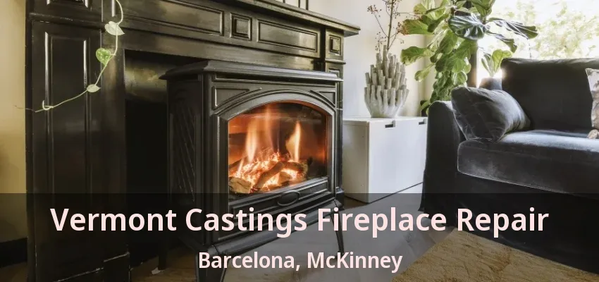 Vermont Castings Fireplace Repair Barcelona, McKinney - TX