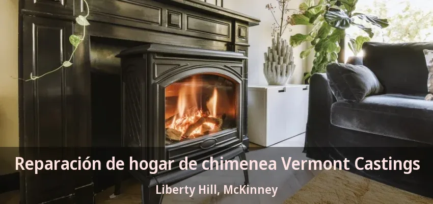 Reparación de hogar de chimenea Vermont Castings Liberty Hill, McKinney - TX