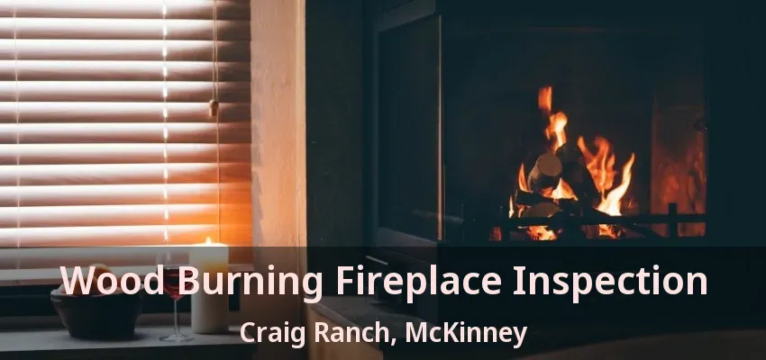Wood Burning Fireplace Inspection Craig Ranch, McKinney - TX Wood Burning Fireplace Inspection Craig Ranch, McKinney - TX