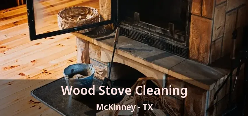 Wood Stove Cleaning McKinney - TX Wood Stove Cleaning McKinney - TX