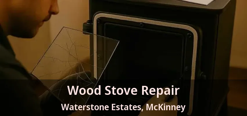 Wood Stove Repair Waterstone Estates, McKinney - TX